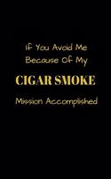If You Avoid Me Because Of My Cigar Smoke Mission Accomplished