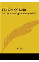 Orb Of Light: Or The Apocalyptic Vision (1860)