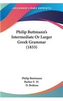 Philip Buttmann's Intermediate Or Larger Greek Grammar (1833)