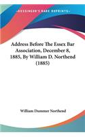 Address Before The Essex Bar Association, December 8, 1885, By William D. Northend (1885)