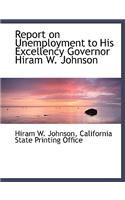 Report on Unemployment to His Excellency Governor Hiram W. Johnson
