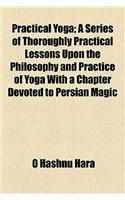 Practical Yoga; A Series of Thoroughly Practical Lessons Upon the Philosophy and Practice of Yoga with a Chapter Devoted to Persian Magic
