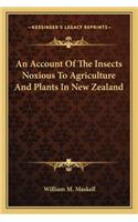 Account of the Insects Noxious to Agriculture and Plants an Account of the Insects Noxious to Agriculture and Plants in New Zealand in New Zealand