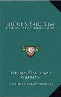 Life Of S. Ealdhelm: First Bishop Of Sherborne (1905)(English)