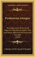 Presbyterian Liturgies: With Specimens of Forms of Prayer for Worship, as Used in the Continental Reformed and American Churches (1858)