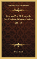 Studien Zur Philosophie Der Exakten Wissenschaften (1911)