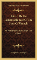 Deirdri Or The Lamentable Fate Of The Sons Of Usnach