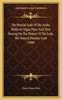 The Musical Scale Of The Arabs, Medieval Organ Pipes And Their Bearing On The History Of The Scale, The Natural Diatonic Scale (1900)