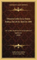 Discurso Leido En La Sesion Publica del 28 de Abril de 1890