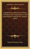 Ausfuhrliches Lehrbuch Der Ebenen Und Spharischen Trigonometrie, Und Ausfuhrliches Lehrbuch Der Analysis (1876)