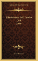 El Exclusivismo En El Derecho Civil (1908)