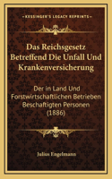Das Reichsgesetz Betreffend Die Unfall Und Krankenversicherung: Der in Land Und Forstwirtschaftlichen Betrieben Beschaftigten Personen (1886)