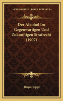 Der Alkohol Im Gegenwartigen Und Zukunftigen Strafrecht (1907)
