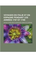 Voyages En Italie Et En Espagne Pendant Les Annees 1787 Et 1789; Pendant Les Annees 1787 Et 1789