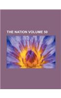 The Nation Volume 50
