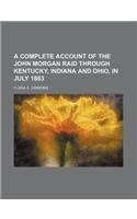 A Complete Account of the John Morgan Raid Through Kentucky, Indiana and Ohio, in July 1863