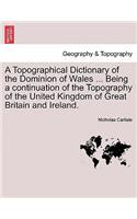 A Topographical Dictionary of the Dominion of Wales ... Being a continuation of the Topography of the United Kingdom of Great Britain and Ireland.: (English)