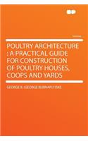 Poultry Architecture: A Practical Guide for Construction of Poultry Houses, Coops and Yards