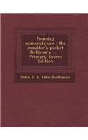 Foundry Nomenclature: The Moulder's Pocket Dictionary ... - Primary Source Edition