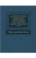 T. Lucretii Cari de Rerum Natura Libri Sex Ad Optimas Editiones Collati: Praemittitur Notitia Literaria, Accedit Index Rarioris Et Obsoletae Latinitat(Latin)
