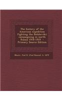 The History of the American Expedition Fighting the Bolsheviki; Campaigning in North Russia 1918-1919 - Primary Source Edition