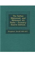 The Sultan Mahmoud, and Mehemet Ali Pasha - Primary Source Edition: (English)