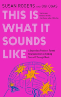 This Is What It Sounds Like - A Legendary Producer Turned Neuroscientist on Finding Yourself Through Music: A Legendary Producer Turned Neuroscientist on Finding Yourself Through Music