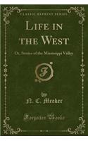 Life in the West: Or, Stories of the Mississippi Valley (Classic Reprint)