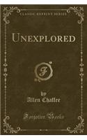 Unexplored (Classic Reprint)