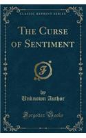 The Curse of Sentiment (Classic Reprint)
