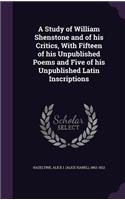 A Study of William Shenstone and of his Critics, With Fifteen of his Unpublished Poems and Five of his Unpublished Latin Inscriptions