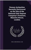 Roman Antiquities Recently Discovered on the Site of the National Safe Deposit Company's Premises, Mansion House, London