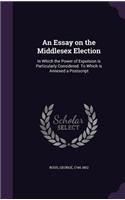 An Essay on the Middlesex Election: In Which the Power of Expulsion is Particularly Considered. To Which is Annexed a Postscript(English)