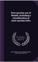 Post-mortem use of Wealth, Including a Consideration of Ante-mortem Gifts;