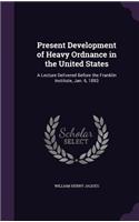 Present Development of Heavy Ordnance in the United States