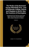 Works of the Reverend George Whitefield, M.A., Late of Pembroke-College, Oxford, and Chaplain to the Rt. Hon. the Countess of Huntingdon