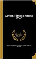 A Prisoner of War in Virginia 1864-5