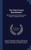 Trial of Count Montalembert: With the Speeches of M. Berryer and M. Dufaure; Preceded by His Life