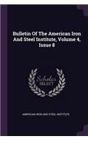 Bulletin of the American Iron and Steel Institute, Volume 4, Issue 8