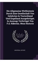 Die Allgemeine Welthistorie Durch Eine Gesellschaft Von Gelehrten In Teutschland Und Engelland Ausgefertiget. In Auszuge Verfertiget Von F.d. Häberlin. Neue Historie