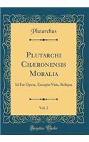 Plutarchi Chï¿½ronensis Moralia, Vol. 2: Id Est Opera, Exceptis Vitis, Reliqua (Classic Reprint)