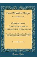 Onomasticon Chronographikon Hierarchiae Germanicae: Verzeichnisse Der Deutschen Bischöfe Seit Dem Jahre 800 Nach Chr. Geb (Classic Reprint)