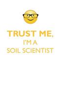 Trust Me, I'm a Soil Scientist Affirmations Workbook Positive Affirmations Workbook. Includes: Mentoring Questions, Guidance, Supporting You.