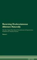Reversing Oculocutaneous Albinism Naturally The Raw Vegan Plant-Based Detoxification & Regeneration Workbook for Healing Patients. Volume 2