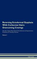 Reversing Ectodermal Dysplasia with Corkscrew Hairs: Overcoming Cravings the Raw Vegan Plant-Based Detoxification & Regeneration Workbook for Healing Patients. Volume 3