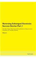 Reversing Subungual Exostosis: Success Stories Part 1 The Raw Vegan Plant-Based Detoxification & Regeneration Workbook for Healing Patients. Volume 6
