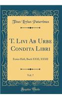 T. Livi AB Urbe Condita Libri, Vol. 7: Erstes Heft, Buch XXXI, XXXII (Classic Reprint)
