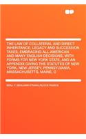 The Law of Collateral and Direct Inheritance, Legacy and Succession Taxes, Embracing All American and Many English Decisions, with Forms for New York State, and an Appendix Giving the Statutes of New York, New Jersey, Pennsylvania, Massachusetts, M