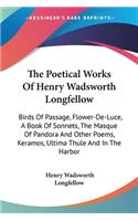 The Poetical Works of Henry Wadsworth Longfellow: "Birds of Passage", "Flower-de-luce"," A Book of Sonnets", "The Masque of Pandora and Other Poems", "Keramos", "Ultima Thule" and "In the Harbor"(English)