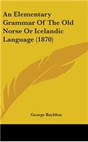 An Elementary Grammar Of The Old Norse Or Icelandic Language (1870): (English)